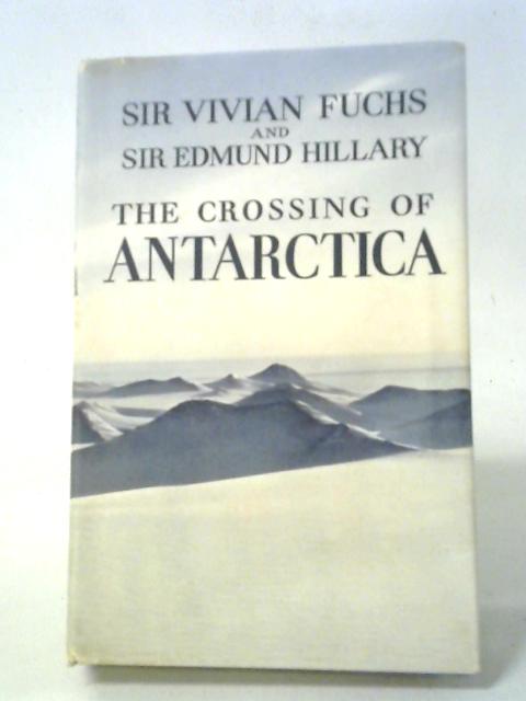 The Crossing of Antarctica: The Commonwealth Trans-antarctic Expedition 1955-58 By Sir Vivian Fuchs