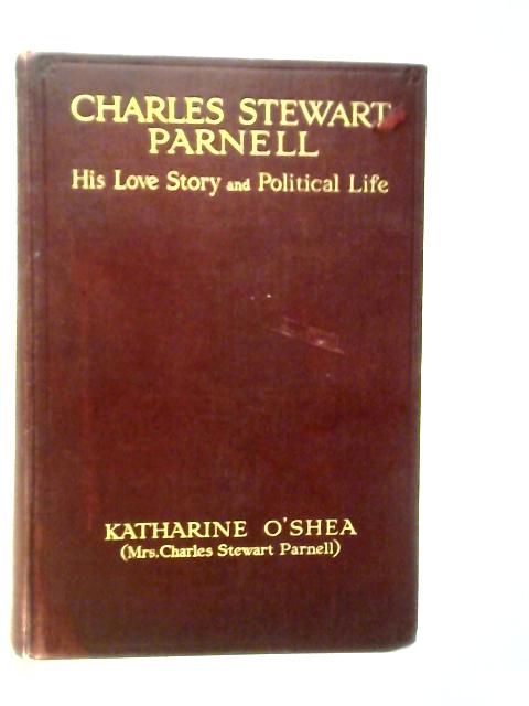 Charles Stewart Parnell, His Love Story and Political Life. Vol.II By Katherine O'Shea