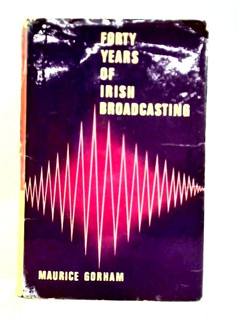 Forty Years of Irish Broadcasting von Maurice Gorham