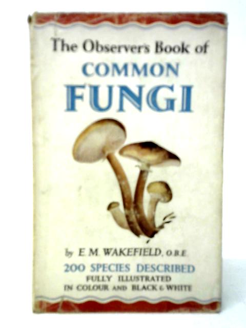 The Observer's Book of Common Fungi By E.M.Wakefield