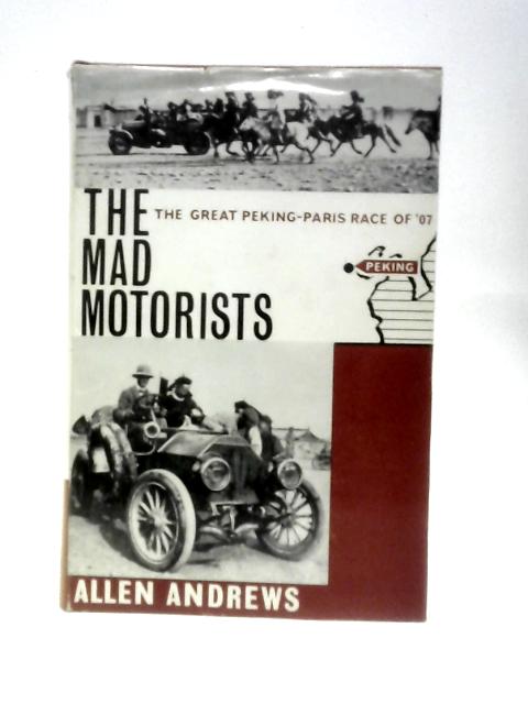The Mad Motorists The Great Peking-Paris Race of "07 By Allen Andrews