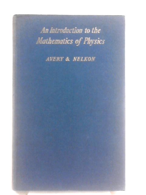 An Introduction to the Mathematics of Physics: for Advanced Level & Intermediate Students By J. H Avery