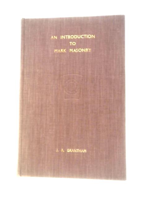 An Introduction to Mark Masonry, A Survey of Masonic Evolution in the British Isles By J. A.Grantham