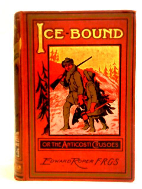 Ice-Bound or The Anticosti Crusoes By Edward Roper