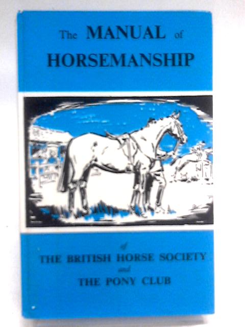 The Manual of Horsemanship of the British Horse Society and the Pony Club By The Pony Club Organisation Committee