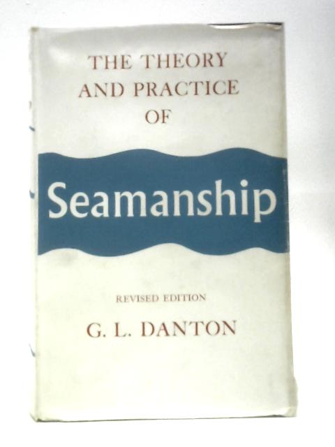 The Theory and Practice of Seamanship By G.L. Danton