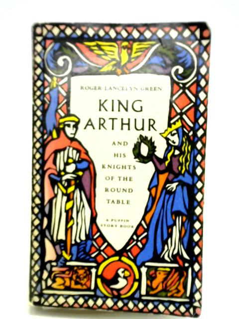 King Arthur and His Knights of the Round Table par Roger Lancelyn Green (Ed.)