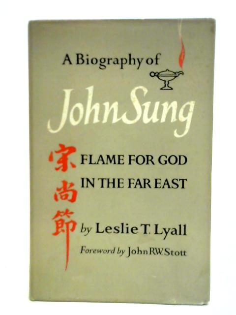 A Biography Of John Sung, Flame For The Good In The Far East By Leslie T. Lyall