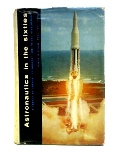 Astronautics in the Sixties: A Survey of Current Technology and Future Development von Kenneth W. Gatland