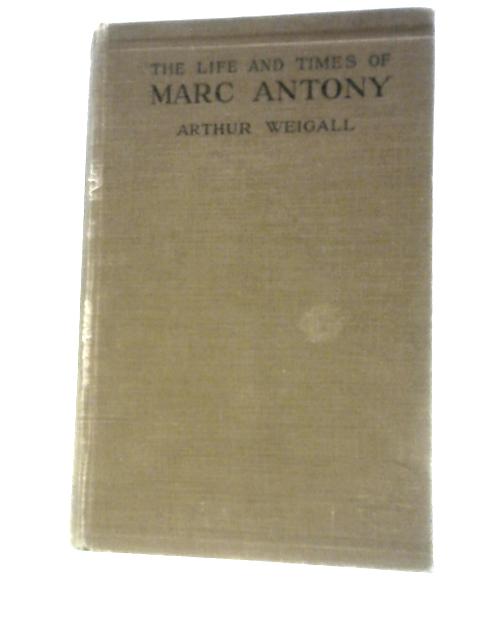 The Life and Times of Marc Antony By Arthur Weigall