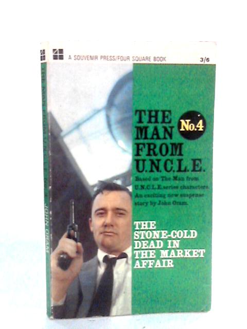 The Stone-cold Dead In The Market Affair: Man from U.N.C.L.E. No. 4 By John Oram
