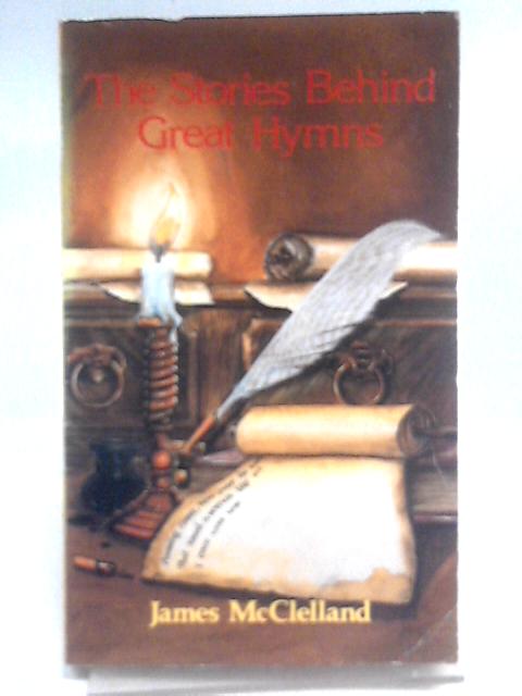 The Stories Behind Great Hymns par James McClelland