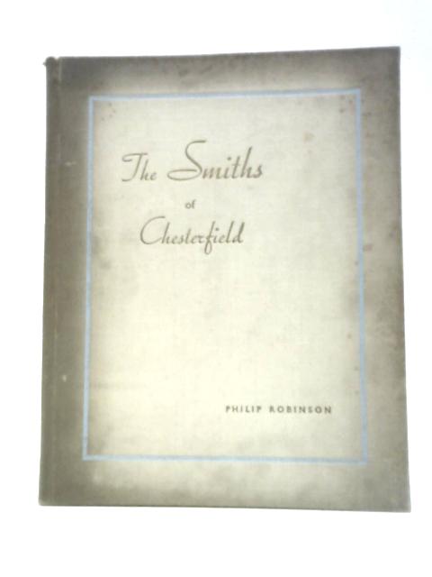 The Smiths of Chesterfield A History of the Griffin Foundry Brampton, 1775 - 1833 By Philip Robinson