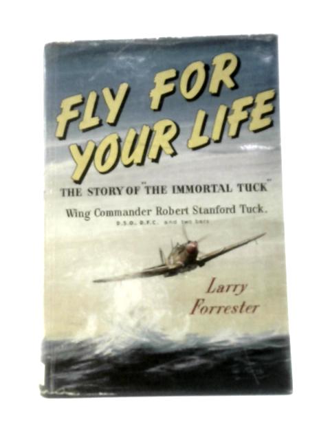 Fly For Your Life The Story of R.R. Stanford Tuck par Larry Forrester