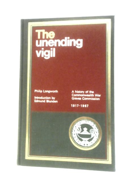 The Unending Vigil: A History Of The Commonwealth War Graves Commission, 1917-1967 By Philip Longworth
