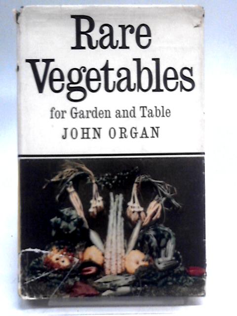 Rare Vegetables For Garden And Table By John Organ