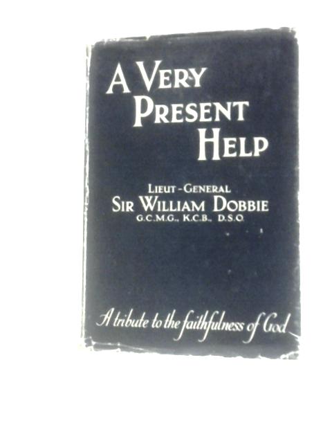 A Very Present Help By Lt. Gen. Sir William Dobbie