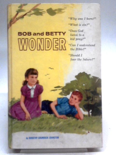 Bob and Betty Wonder: Stirring devotional readings for boys and girls 9 to 11 years old par Dorothy Grunbock Johnston