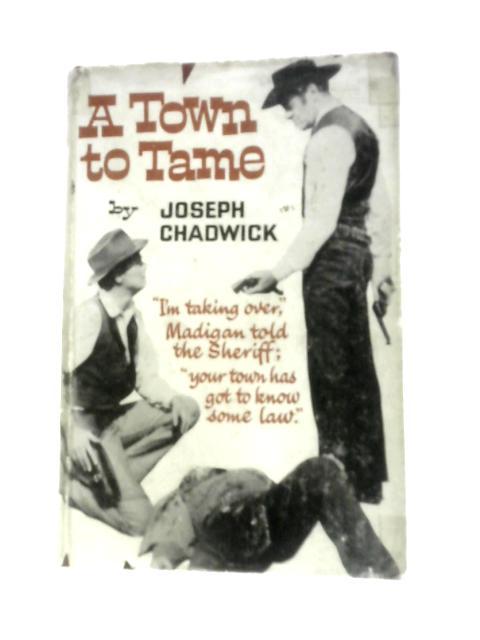 A Town To Tame von Joseph Chadwick