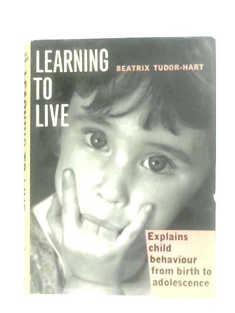 Learning to Live: Understanding the Child from Birth to Adolescence von Beatrix Tudor Hart