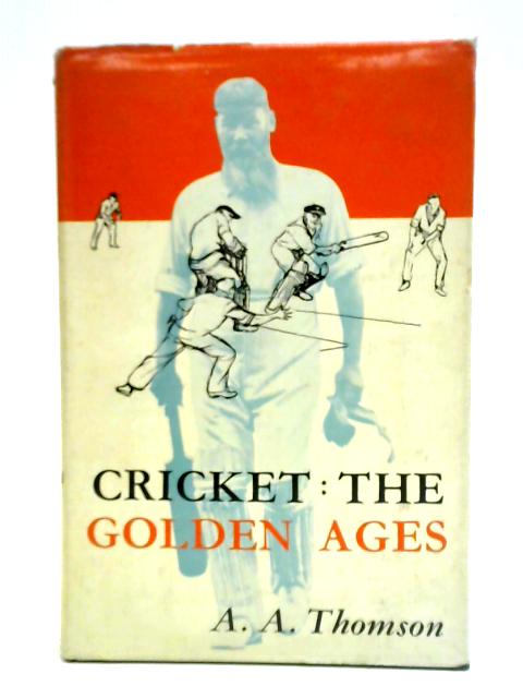 Cricket: The Golden Ages By A. A. Thomson