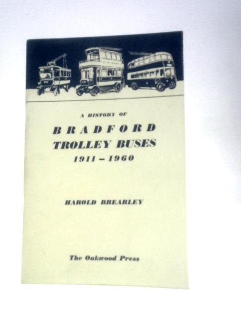 A History of Bradford Trolley Buses 1911-1960 By Harold Brearley