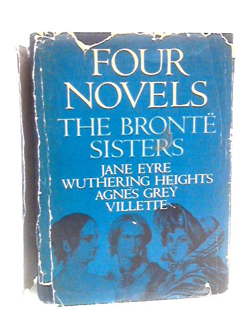 The Bronte Sisters: Four Novels, Jane Eyre, Wuthering Heights, Agnes Grey, Villette von Charlotte, Emily, Anne Bronte