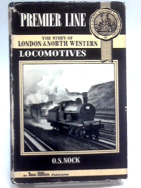 The Premier Line: The Story Of London & North Western Locomotives von O.S. Nock