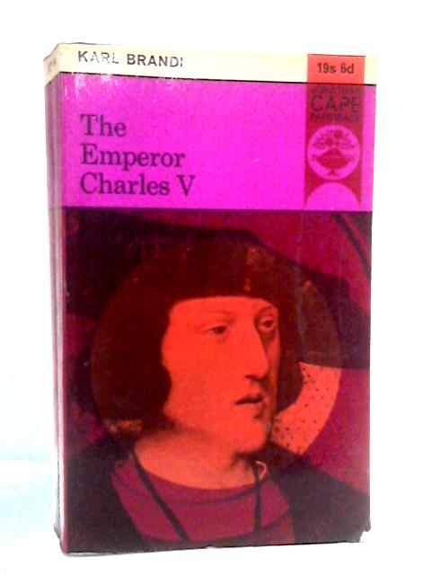 The Emperor Charles V: The Growth and Destiny of a Man and of a World-Empire von Karl Brandi