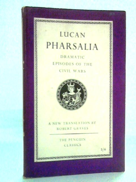 Lucan Pharsalia: Dramatic Episodes of the Civil Wars By Robert Graves