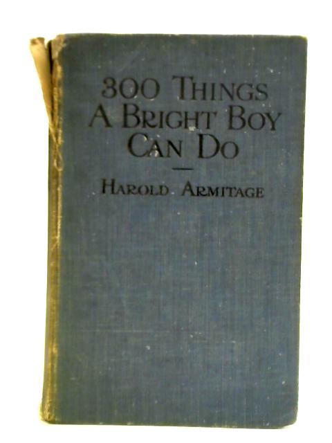Three Hundred Things a Bright Boy Can Do By Harold Armitage (ed.)