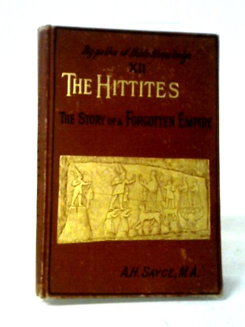 The Hittites: The Story Of A Forgotten Empire (By-paths Of Bible Knowledge, XII) By A. H Sayce