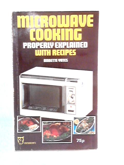 Microwave Cooking Properly Explained: With Recipes von Annette Yates