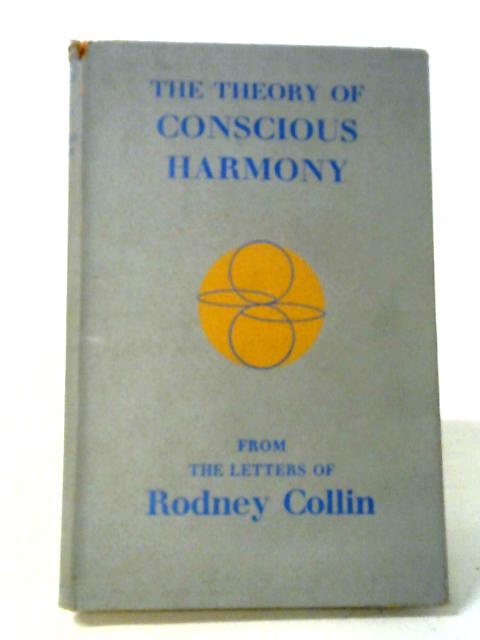 The Theory Of Conscious Harmony By Rodney Collin