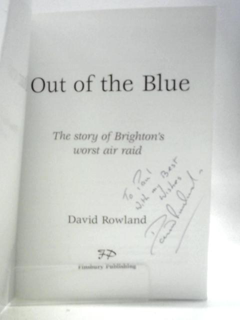 Out Of The Blue: The Story Of Brighton's Worst Air Raid By David Rowland