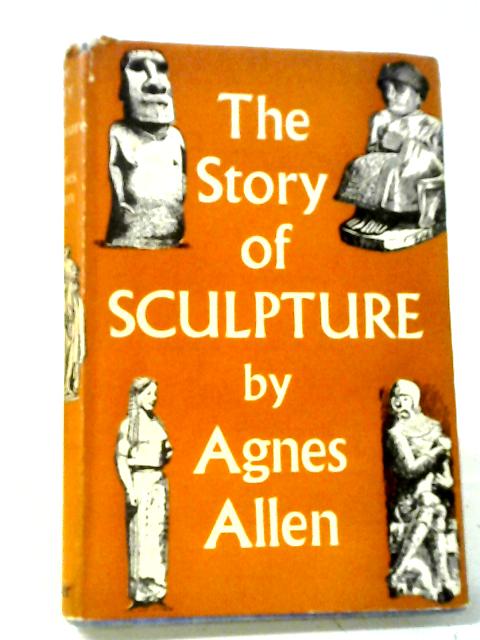 The Story of Sculpture By Agnes Allen