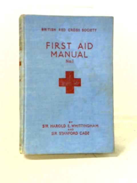 British Red Cross Society. First Aid Manual. No. 1. By Sir Harold E. Whittingham and Sir Stanford Cade.