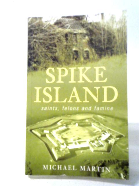 Spike Island: Saints, Felons and Famine von Michael Martin
