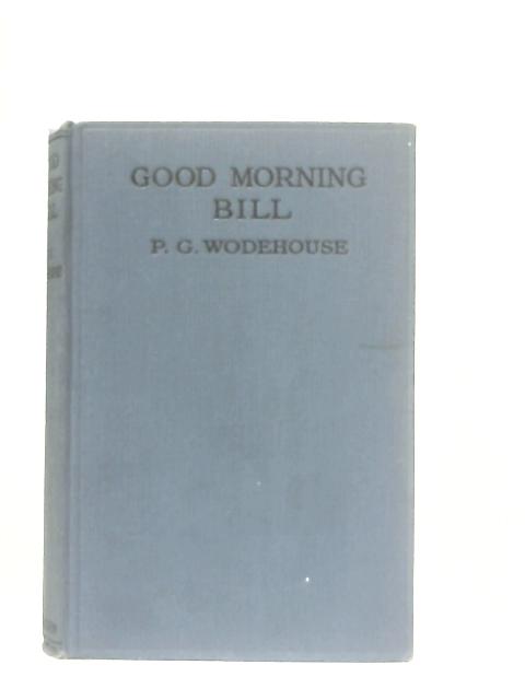 Good Morning, Bill By P. G. Wodehouse