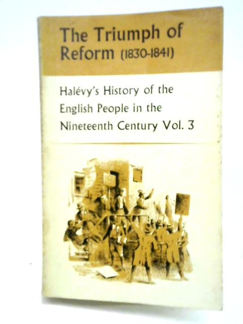 The Triumph Of Reform 1830-1841. By Elie Halevy