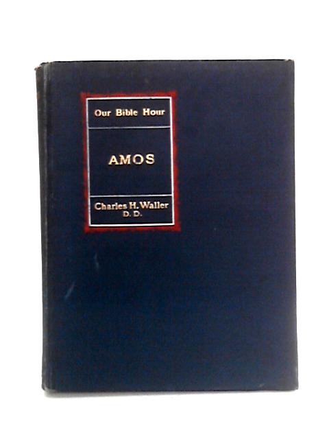 Amos: Our Bible Hour Series By Charles H. Waller