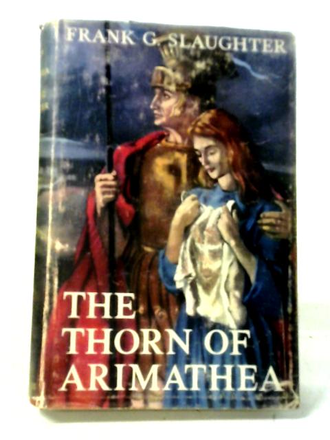 The Thorn Of Arimathea: A Novel Of The Days Following The Cruxifixion von Frank G Slaughter