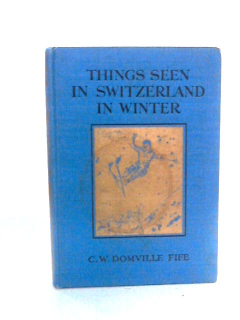 Things Seen In Switzerland in Winter von Charles W. Domville-Fife