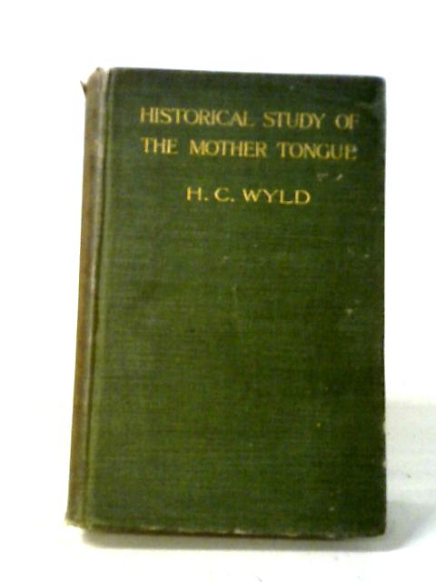 The Historical Study of the Mother Tongue von Henry Cecil Wyld