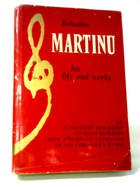 Bohuslav Martinu. His Life And Work By Milos Safranek