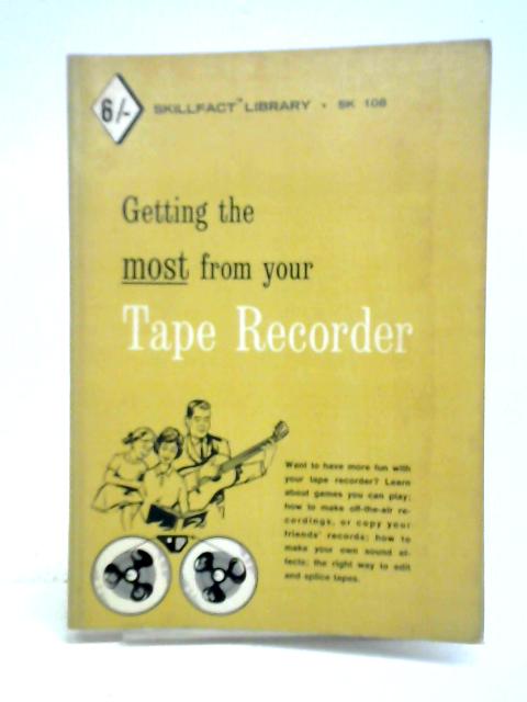 Getting The Most From Your Tape Recorder par Arthur Zuckerman