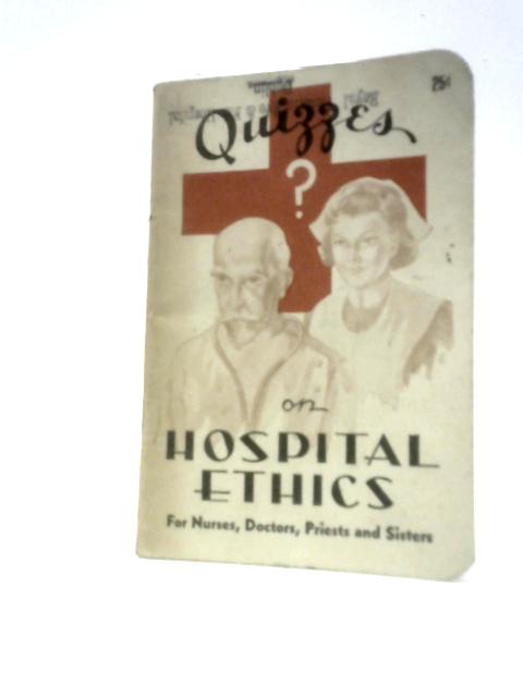 Quizzes on Hospital Ethics: For Nurses, Doctors, Priests and Sisters von Leslie Rumble