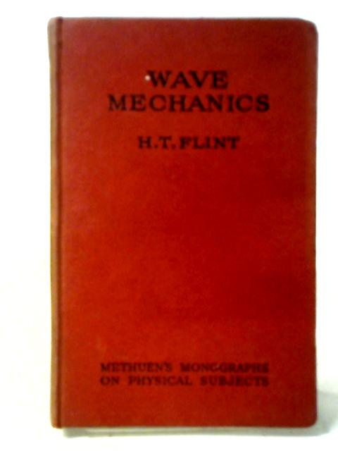 Wave Mechanics (Monographs On Physical Subjects) By H.T Flint