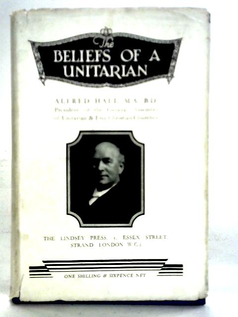 The Beliefs of a Unitarian von Alfred Hall