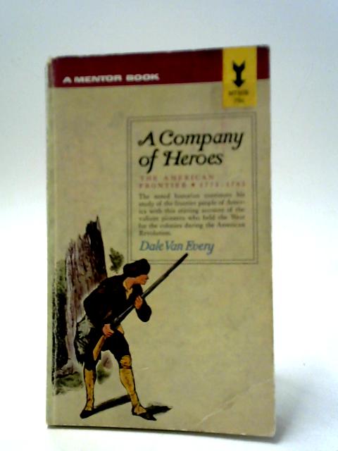 A Company of Heroes: The American Frontier 1775-1783 By Dale Van Every